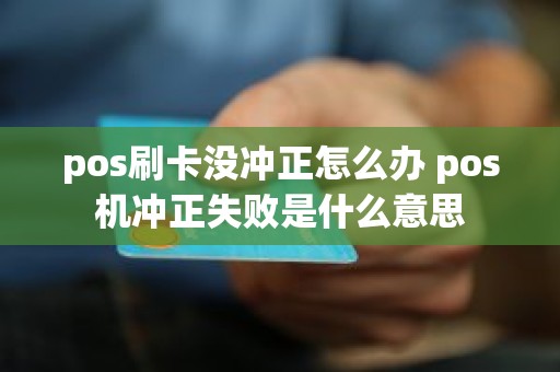 pos刷卡没冲正怎么办 pos机冲正失败是什么意思