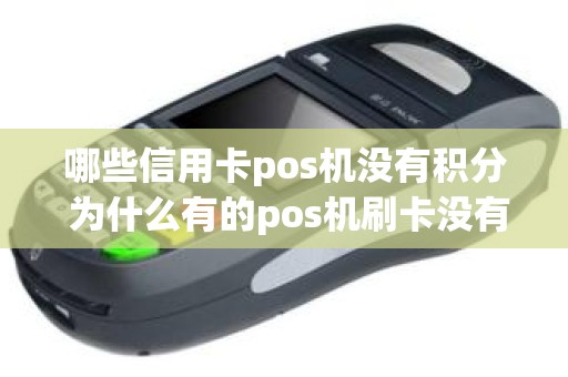 哪些信用卡pos机没有积分 为什么有的pos机刷卡没有积分