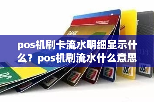pos机刷卡流水明细显示什么？pos机刷流水什么意思