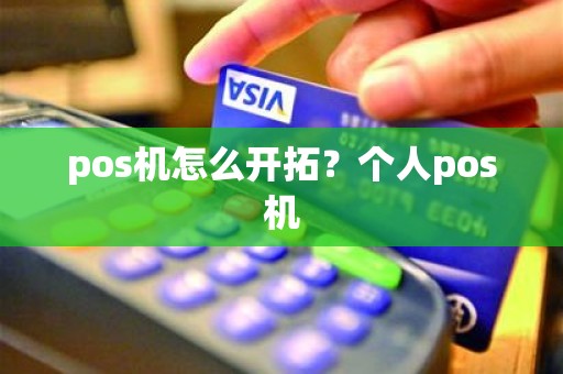 pos机怎么开拓？个人pos机