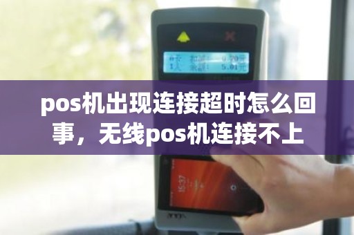 pos机出现连接超时怎么回事，无线pos机连接不上