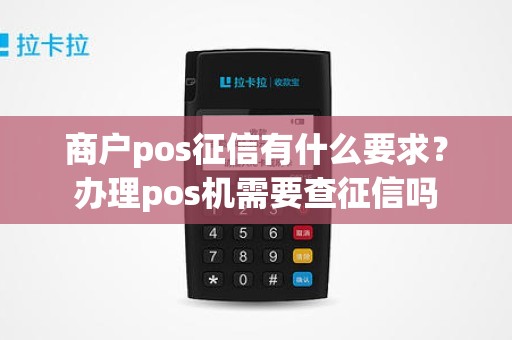 商户pos征信有什么要求？办理pos机需要查征信吗
