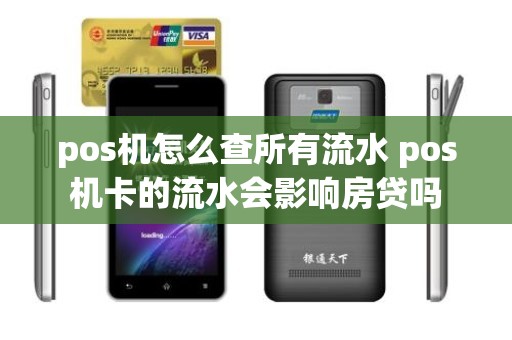 pos机怎么查所有流水 pos机卡的流水会影响房贷吗