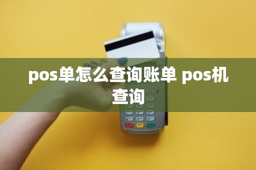 pos单怎么查询账单 pos机查询