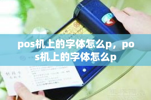 pos机上的字体怎么p，pos机上的字体怎么p