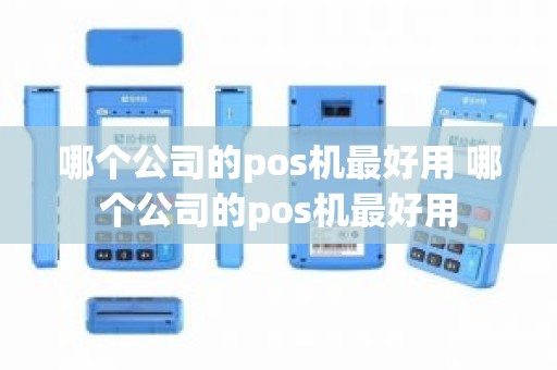 哪个公司的pos机最好用 哪个公司的pos机最好用