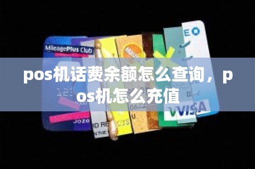 pos机话费余额怎么查询，pos机怎么充值