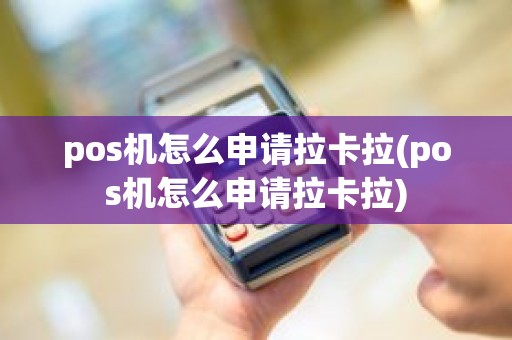 pos机怎么申请拉卡拉(pos机怎么申请拉卡拉)
