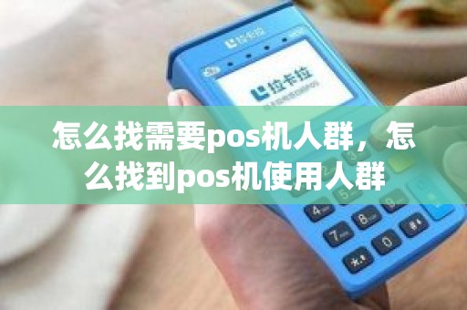 怎么找需要pos机人群，怎么找到pos机使用人群