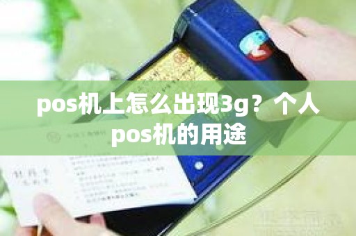 pos机上怎么出现3g？个人pos机的用途