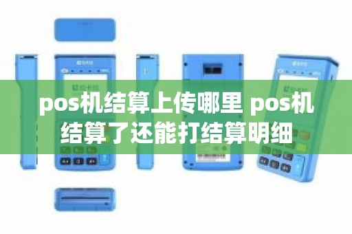 pos机结算上传哪里 pos机结算了还能打结算明细