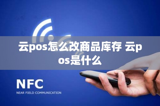 云pos怎么改商品库存 云pos是什么
