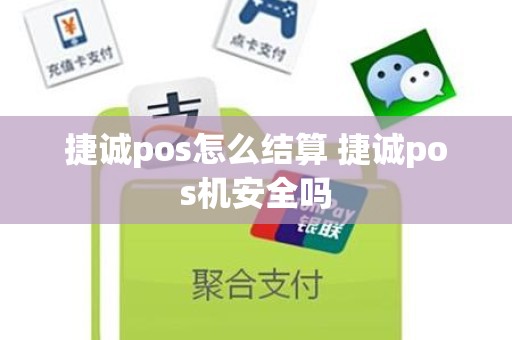 捷诚pos怎么结算 捷诚pos机安全吗