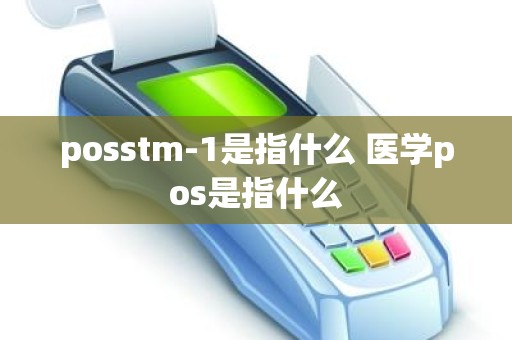 posstm-1是指什么 医学pos是指什么