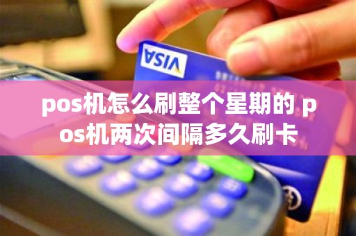 pos机怎么刷整个星期的 pos机两次间隔多久刷卡