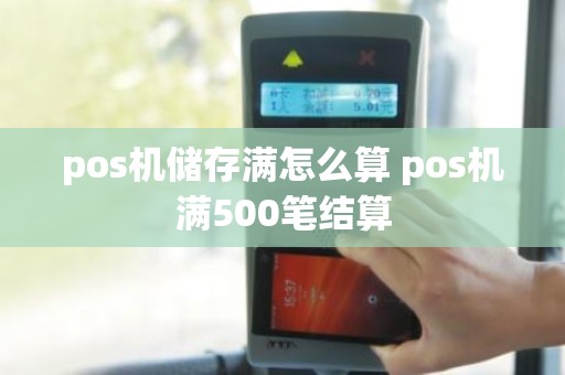 pos机储存满怎么算 pos机满500笔结算