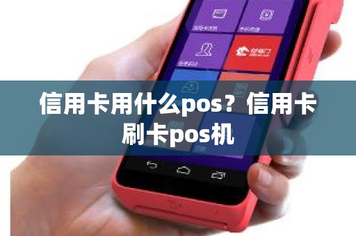 信用卡用什么pos？信用卡刷卡pos机