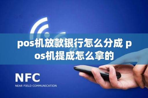 pos机放款银行怎么分成 pos机提成怎么拿的