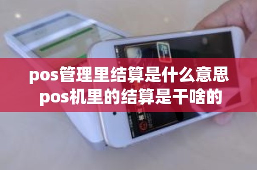 pos管理里结算是什么意思 pos机里的结算是干啥的
