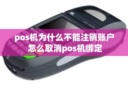 pos机为什么不能注销账户 怎么取消pos机绑定