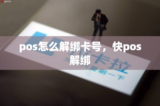 pos怎么解绑卡号，快pos解绑