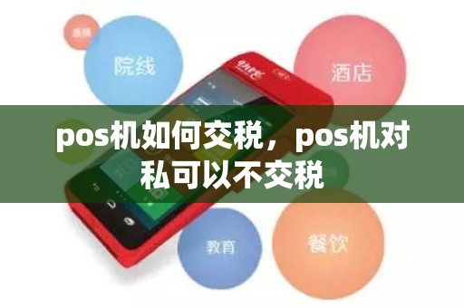 pos机如何交税，pos机对私可以不交税