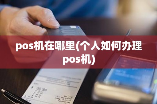 pos机在哪里(个人如何办理pos机)
