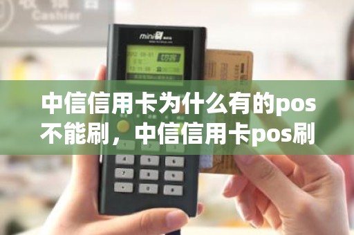 中信信用卡为什么有的pos不能刷，中信信用卡pos刷卡教程
