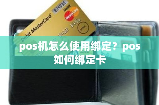 pos机怎么使用绑定？pos如何绑定卡