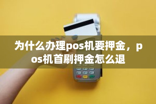 为什么办理pos机要押金，pos机首刷押金怎么退