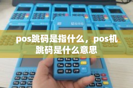 pos跳码是指什么，pos机跳码是什么意思