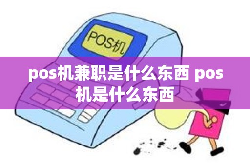 pos机兼职是什么东西 pos机是什么东西