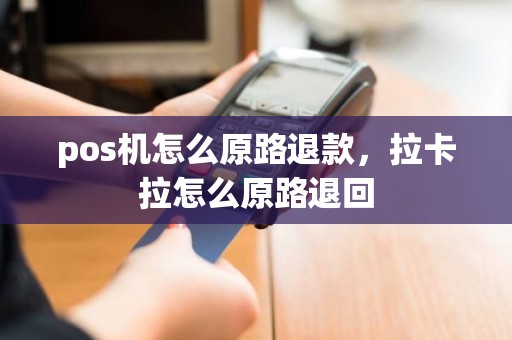 pos机怎么原路退款，拉卡拉怎么原路退回
