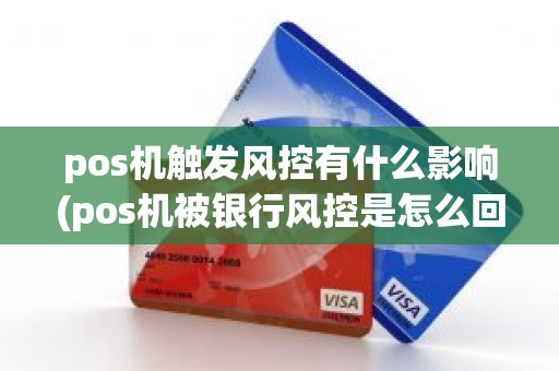 pos机触发风控有什么影响(pos机被银行风控是怎么回事)