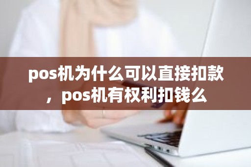 pos机为什么可以直接扣款，pos机有权利扣钱么