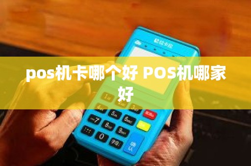 pos机卡哪个好 POS机哪家好
