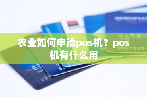 农业如何申请pos机？pos机有什么用