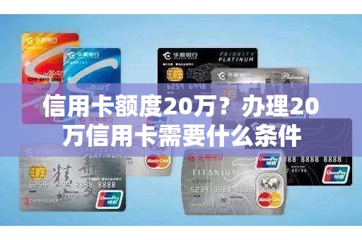 信用卡额度20万？办理20万信用卡需要什么条件