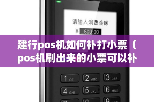 建行pos机如何补打小票（pos机刷出来的小票可以补）