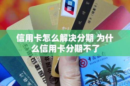 信用卡怎么解决分期 为什么信用卡分期不了