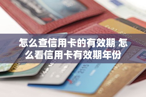 怎么查信用卡的有效期 怎么看信用卡有效期年份 怎么查信用卡的有效期 怎么看信用卡有效期年份