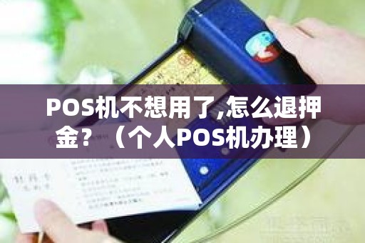 POS机不想用了,怎么退押金？（个人POS机办理）