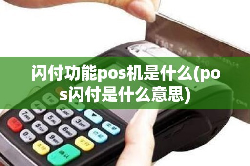 闪付功能pos机是什么(pos闪付是什么意思) 闪付功能pos机是什么(pos闪付是什么意思)