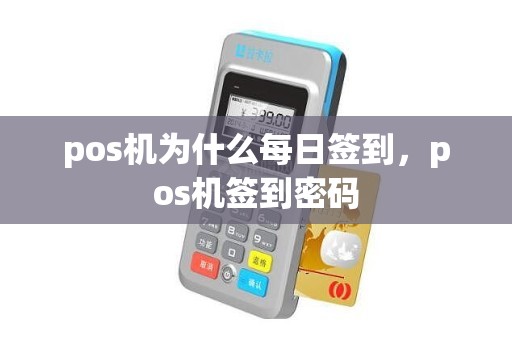 pos机为什么每日签到,pos机签到密码 pos机为什么每日签到,pos机签到密码