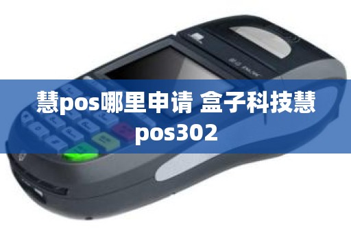 慧pos哪里申请 盒子科技慧pos302