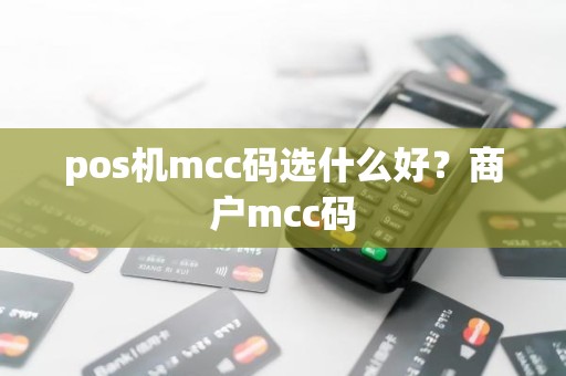pos机mcc码选什么好？商户mcc码