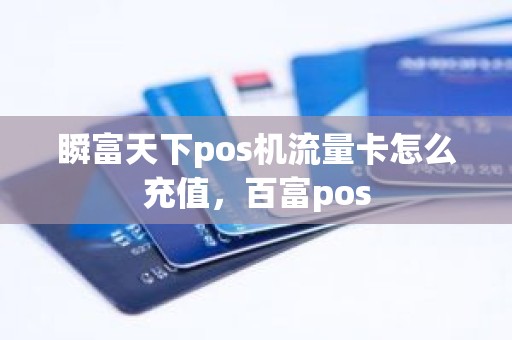 瞬富天下pos机流量卡怎么充值，百富pos
