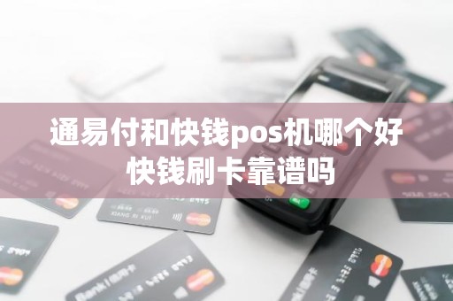 通易付和快钱pos机哪个好 快钱刷卡靠谱吗