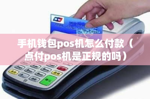 手机钱包pos机怎么付款（点付pos机是正规的吗）