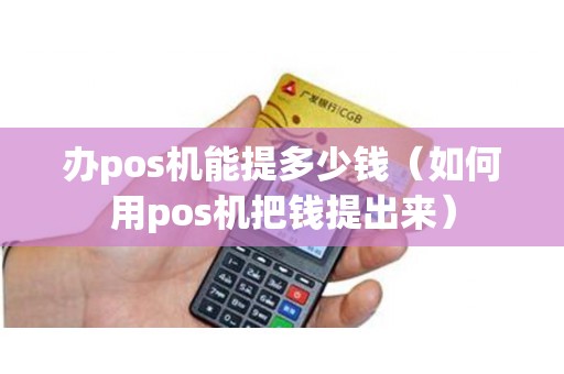 办pos机能提多少钱(如何用pos机把钱提出来) 办pos机能提多少钱(如何用pos机把钱提出来)